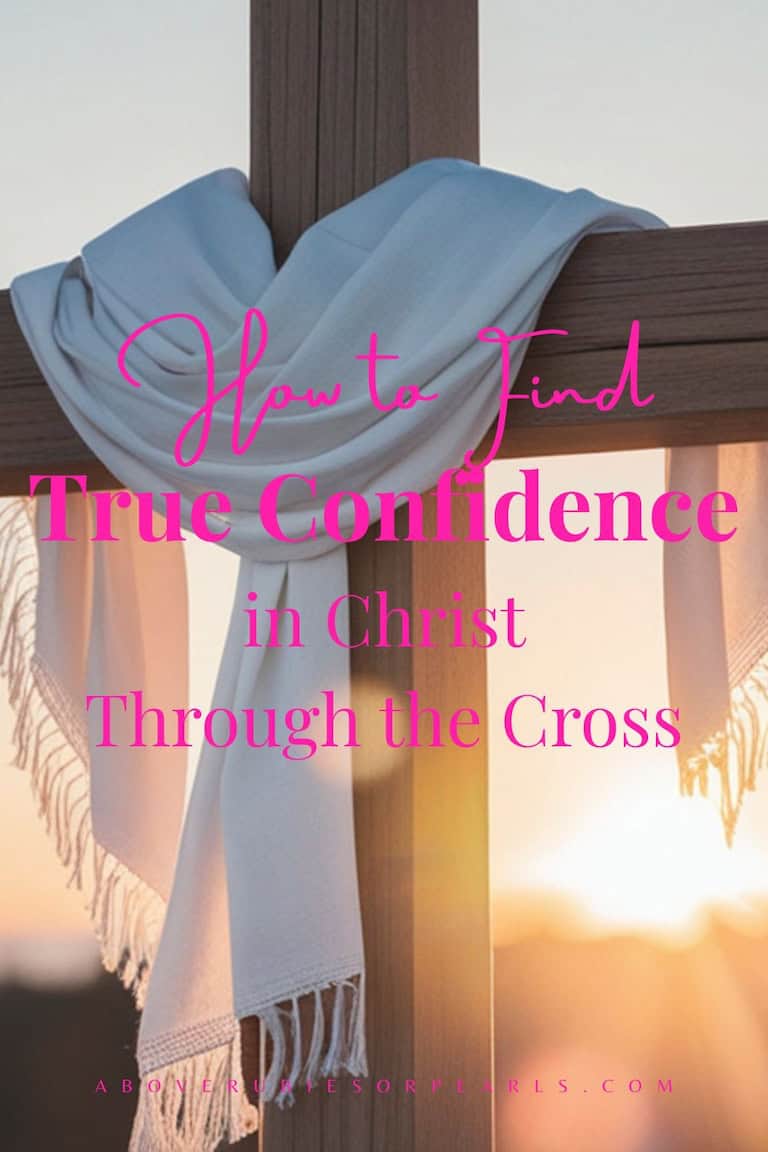 Wooden cross draped with a white cloth at sunrise. Overlaid text reads ‘How to Find True Confidence in Christ Through the Cross.’ Christian devotional post for women seeking faith-based encouragement and spiritual growth.